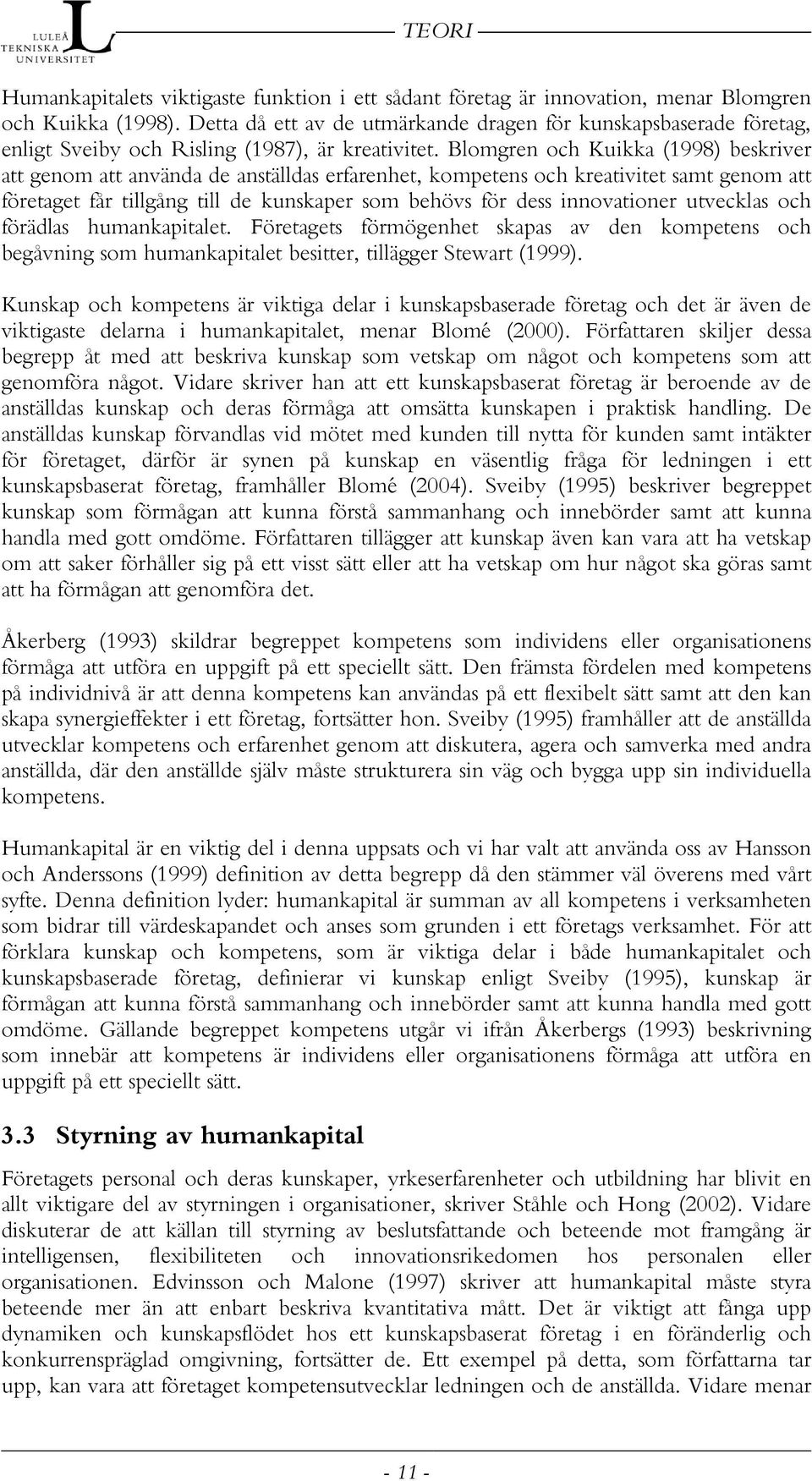 Blomgren och Kuikka (1998) beskriver att genom att använda de anställdas erfarenhet, kompetens och kreativitet samt genom att företaget får tillgång till de kunskaper som behövs för dess innovationer