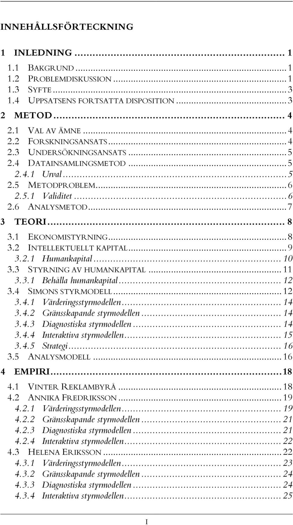 .. 10 3.3 STYRNING AV HUMANKAPITAL... 11 3.3.1 Behålla humankapital... 12 3.4 SIMONS STYRMODELL... 12 3.4.1 Värderingsstyrmodellen... 14 3.4.2 Gränsskapande styrmodellen... 14 3.4.3 Diagnostiska styrmodellen.