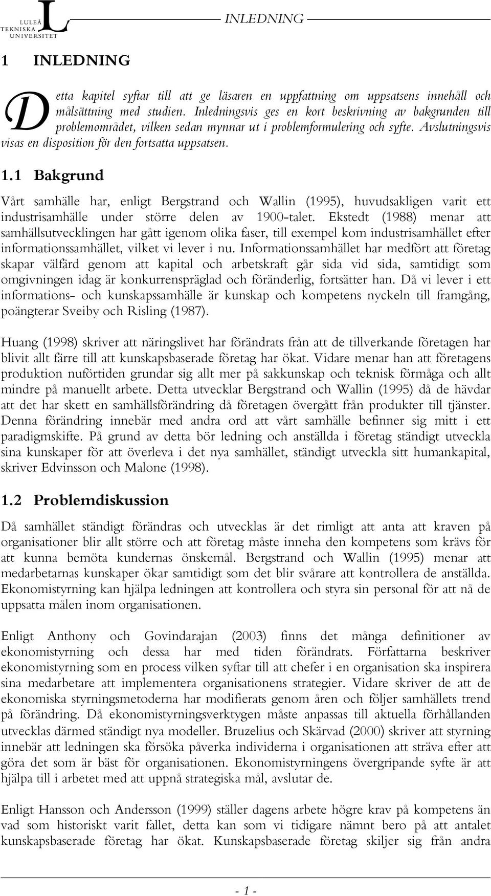 1 Bakgrund Vårt samhälle har, enligt Bergstrand och Wallin (1995), huvudsakligen varit ett industrisamhälle under större delen av 1900-talet.