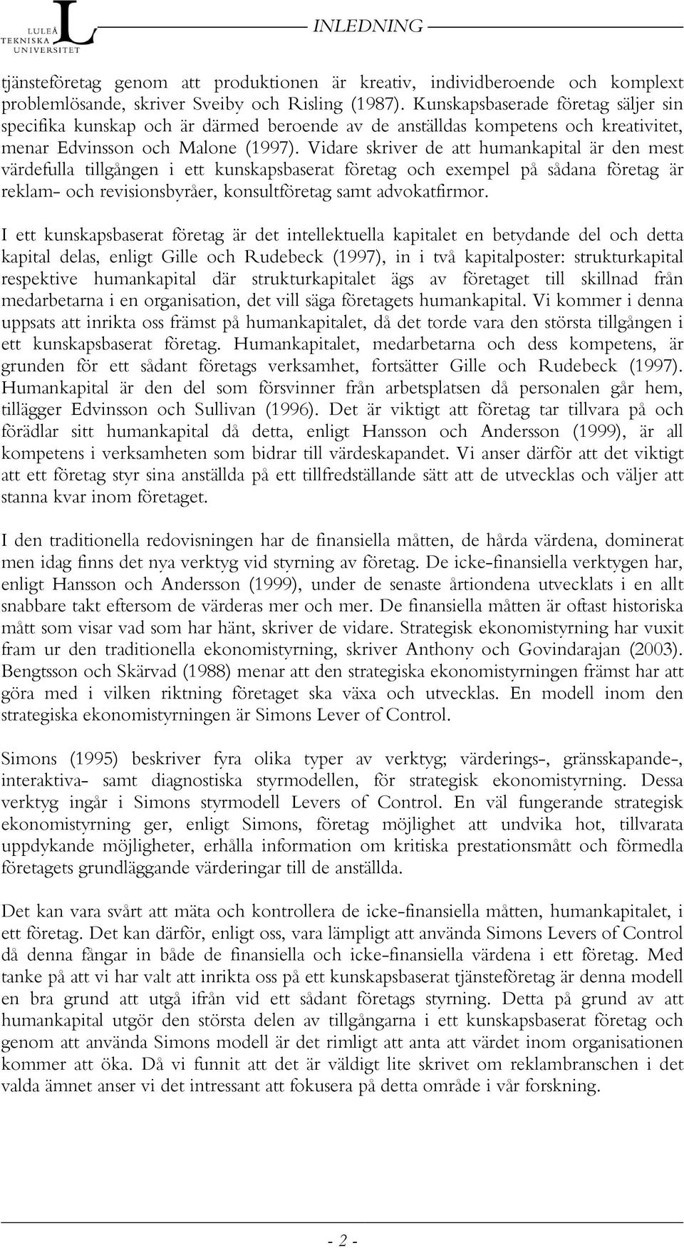 Vidare skriver de att humankapital är den mest värdefulla tillgången i ett kunskapsbaserat företag och exempel på sådana företag är reklam- och revisionsbyråer, konsultföretag samt advokatfirmor.