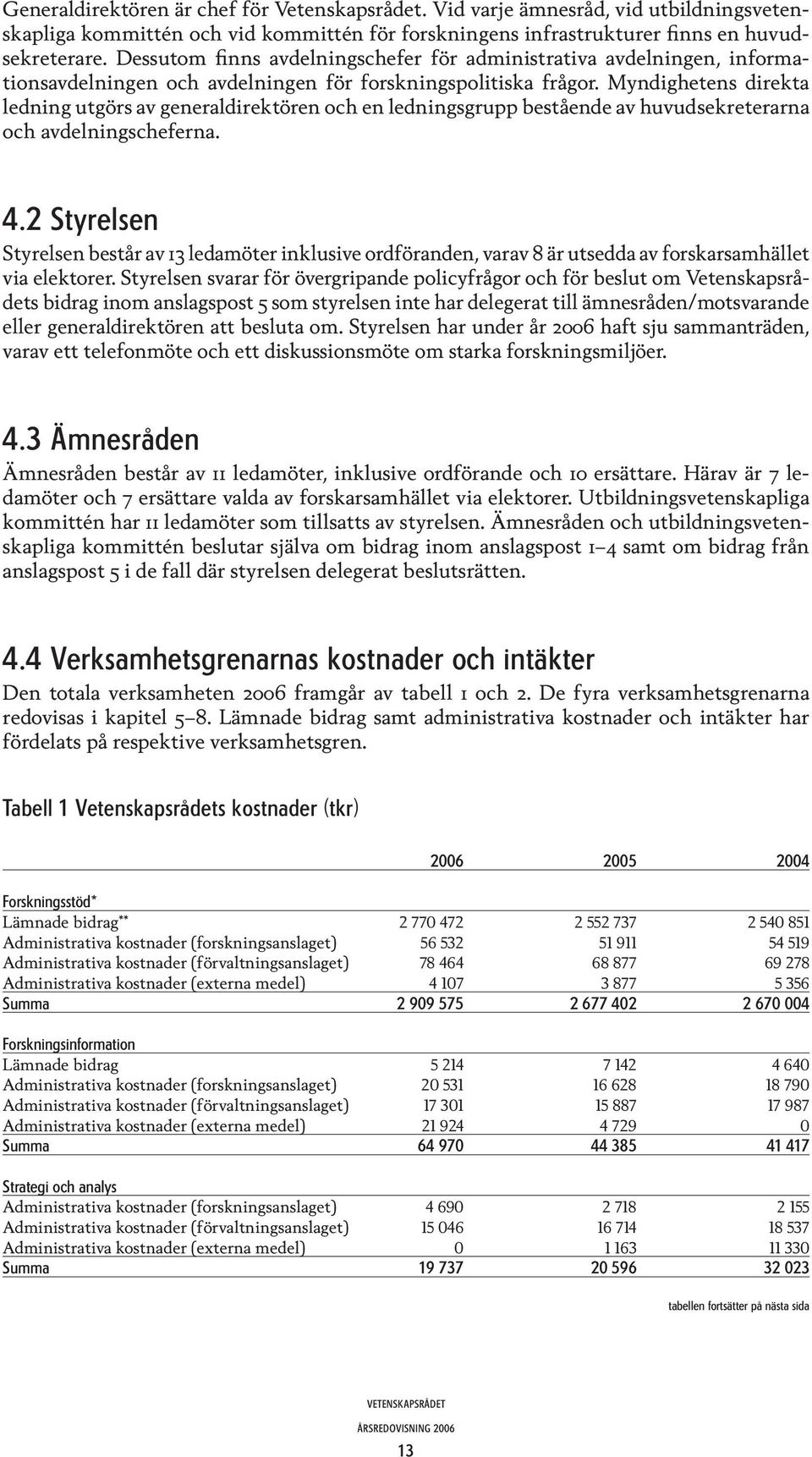 Myndighetens direkta ledning utgörs av generaldirektören och en ledningsgrupp bestående av huvudsekreterarna och avdelningscheferna. 4.