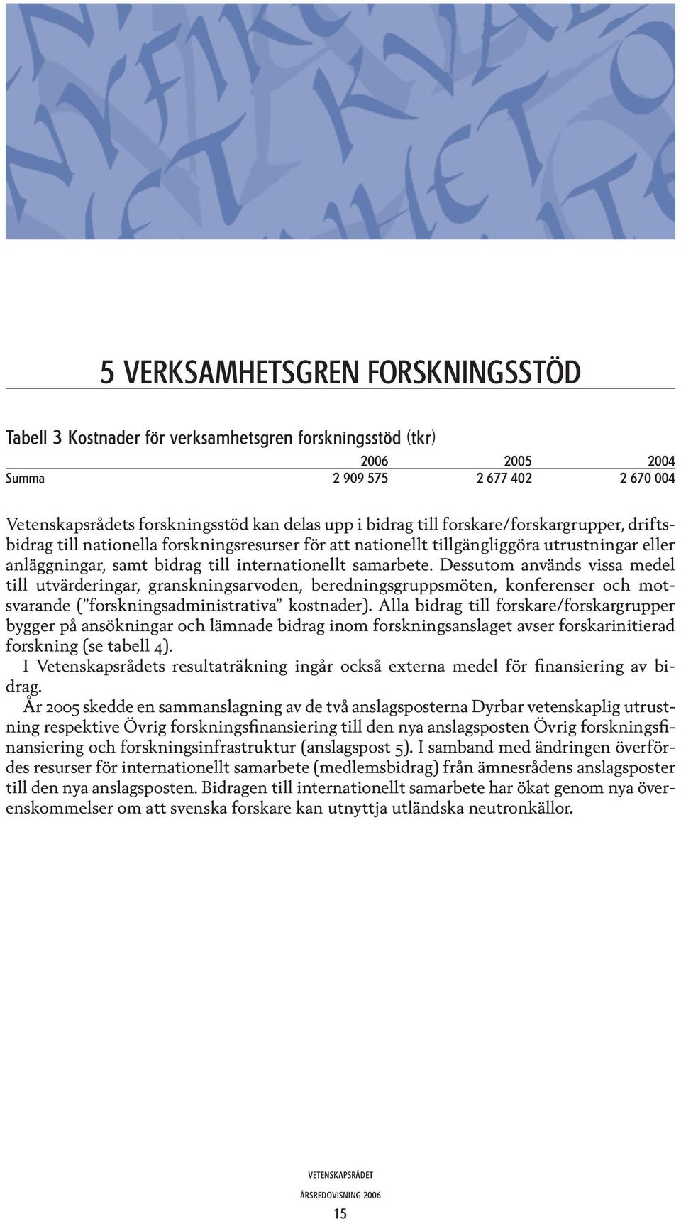 Dessutom används vissa medel till utvärderingar, granskningsarvoden, beredningsgruppsmöten, konferenser och motsvarande ( forskningsadministrativa kostnader).