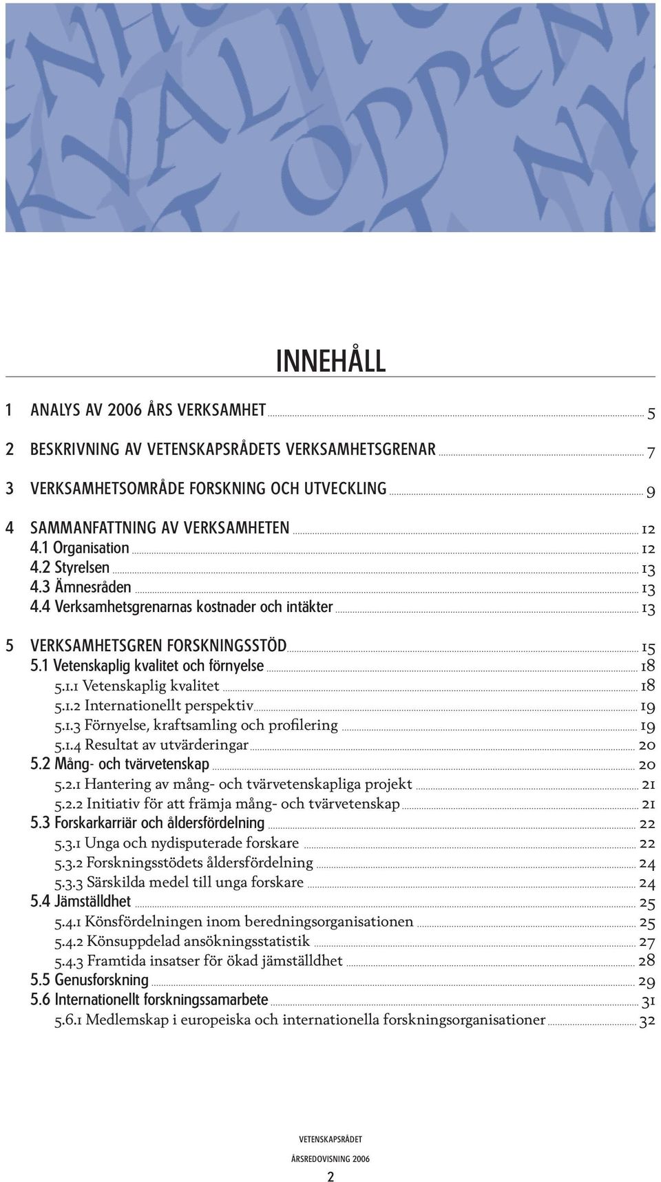 1.3 Förnyelse, kraftsamling och profilering 19 5.1.4 Resultat av utvärderingar 20 5.2 Mång- och tvärvetenskap 20 5.2.1 Hantering av mång- och tvärvetenskapliga projekt 21 5.2.2 Initiativ för att främja mång- och tvärvetenskap 21 5.