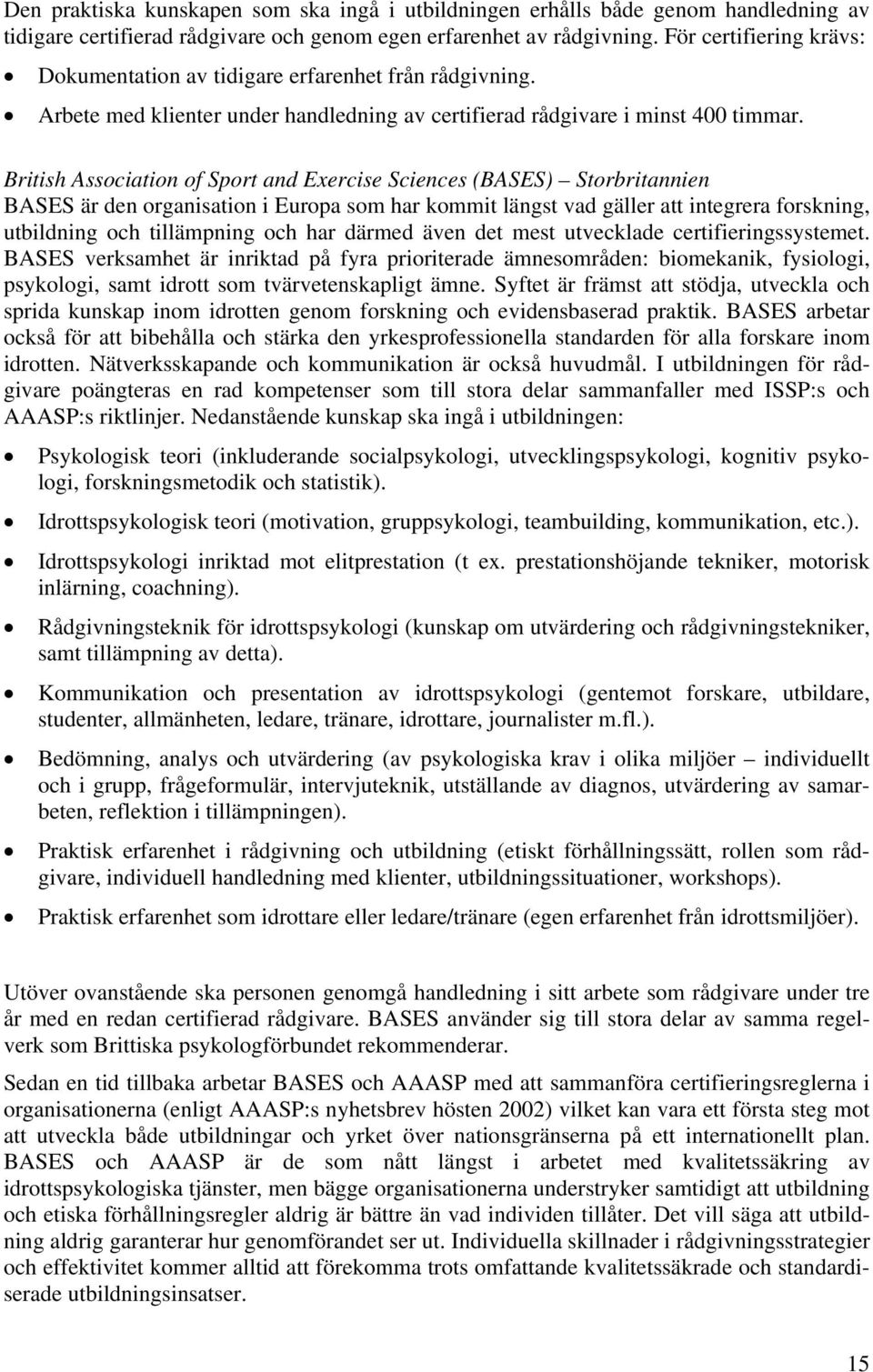 British Association of Sport and Exercise Sciences (BASES) Storbritannien BASES är den organisation i Europa som har kommit längst vad gäller att integrera forskning, utbildning och tillämpning och