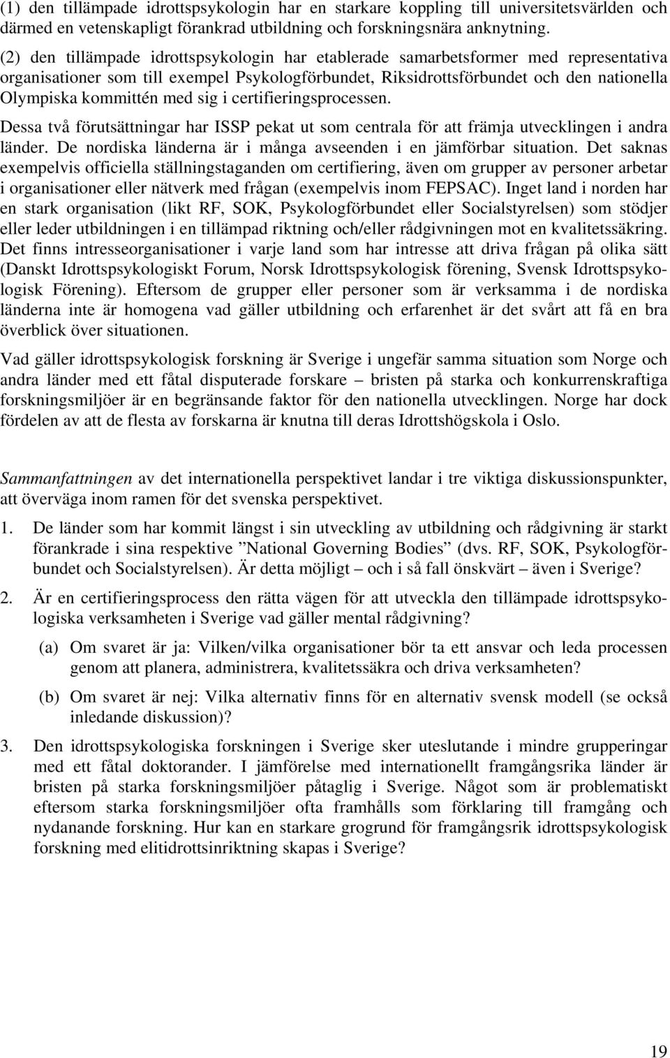 med sig i certifieringsprocessen. Dessa två förutsättningar har ISSP pekat ut som centrala för att främja utvecklingen i andra länder.