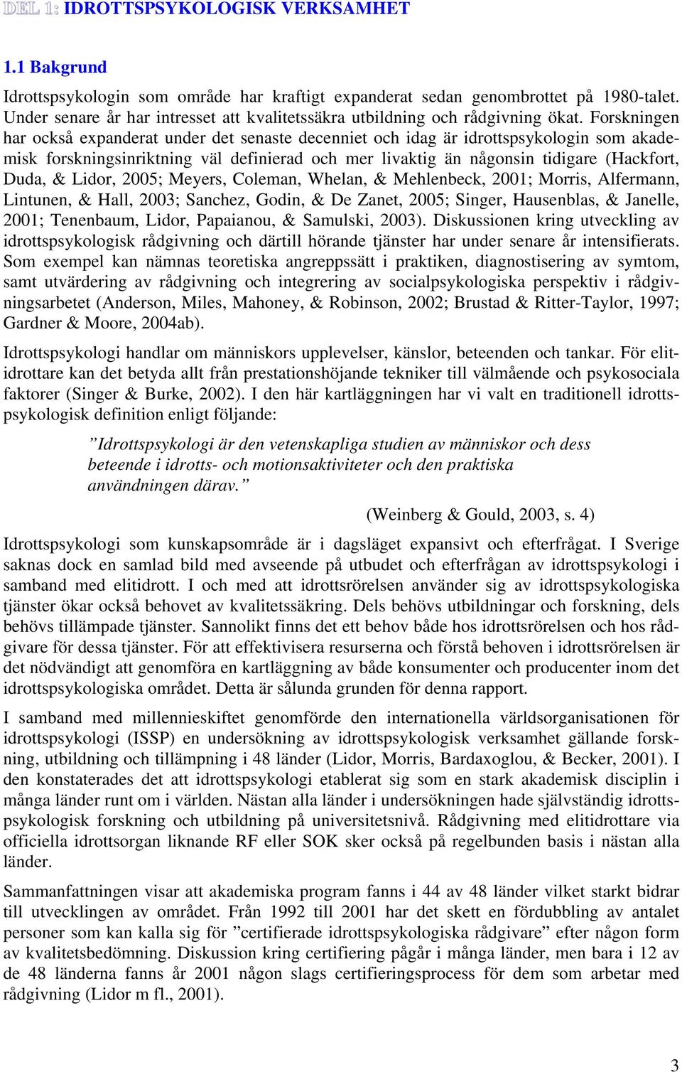 Forskningen har också expanderat under det senaste decenniet och idag är idrottspsykologin som akademisk forskningsinriktning väl definierad och mer livaktig än någonsin tidigare (Hackfort, Duda, &