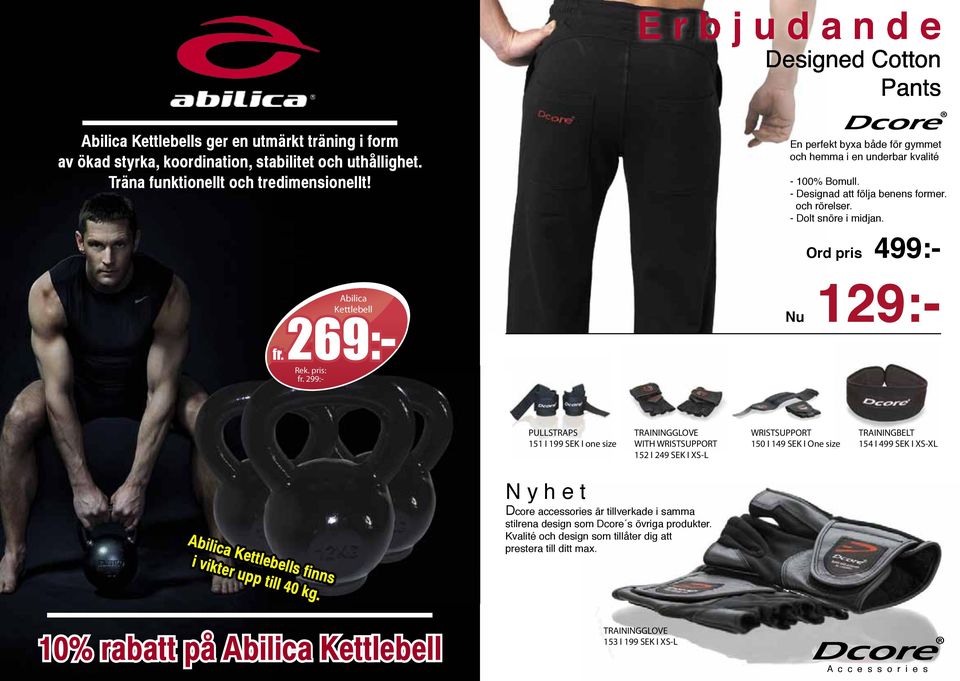 fr. 299:- Nu 129:- PULLSTRAPS 151 I 199 SEK I one size TRAININGGLOVE WITH WRISTSUPPORT 152 I 249 SEK I XS-L WRISTSUPPORT 150 I 149 SEK I One size TRAININGBELT 154 I 499 SEK I XS-XL N y h e t D Dcore