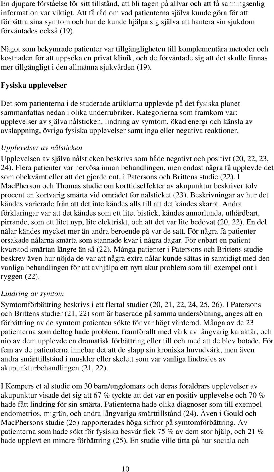 Något som bekymrade patienter var tillgängligheten till komplementära metoder och kostnaden för att uppsöka en privat klinik, och de förväntade sig att det skulle finnas mer tillgängligt i den