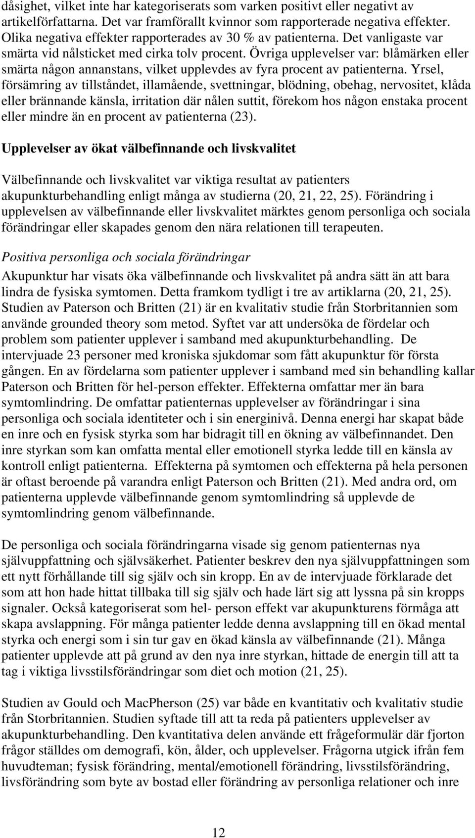 Övriga upplevelser var: blåmärken eller smärta någon annanstans, vilket upplevdes av fyra procent av patienterna.