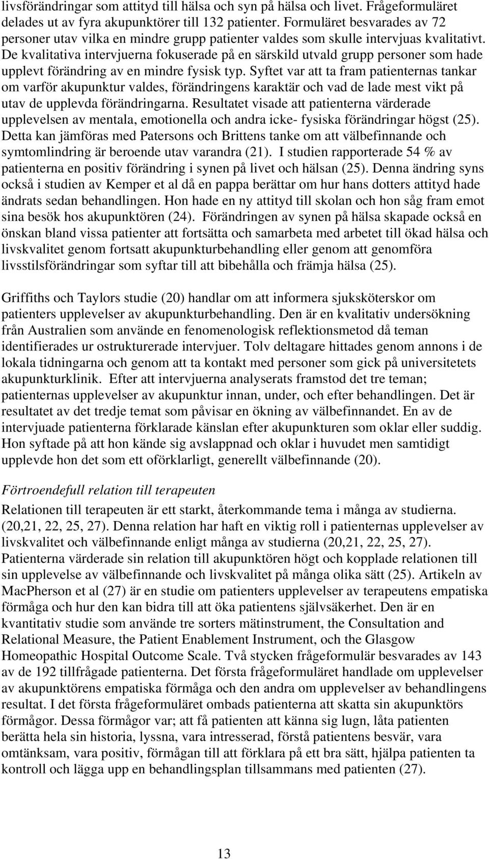 De kvalitativa intervjuerna fokuserade på en särskild utvald grupp personer som hade upplevt förändring av en mindre fysisk typ.