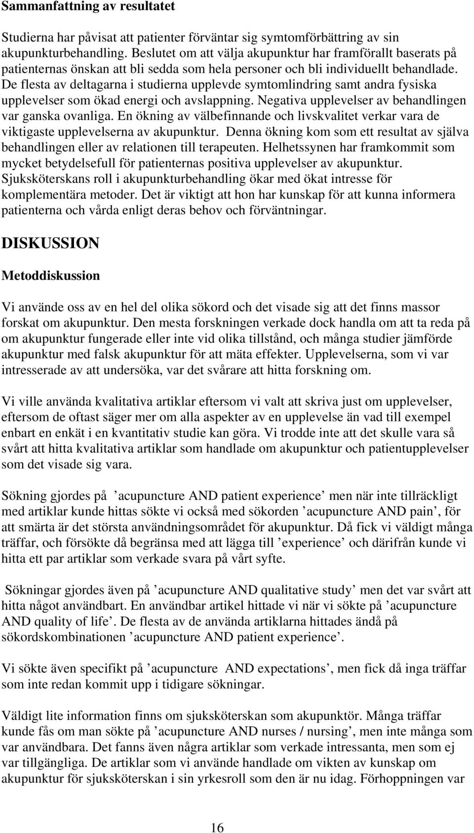 De flesta av deltagarna i studierna upplevde symtomlindring samt andra fysiska upplevelser som ökad energi och avslappning. Negativa upplevelser av behandlingen var ganska ovanliga.