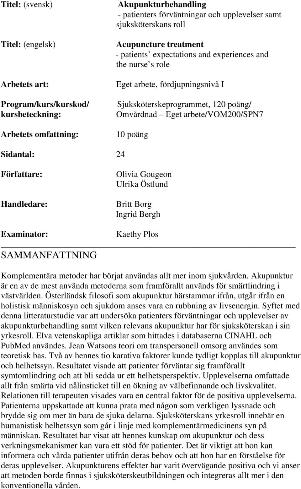 Sidantal: 24 Författare: Handledare: Olivia Gougeon Ulrika Östlund Britt Borg Ingrid Bergh Examinator: Kaethy Plos SAMMANFATTNING Komplementära metoder har börjat användas allt mer inom sjukvården.