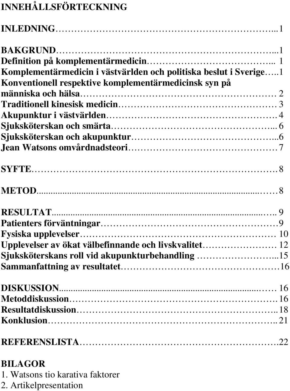 .. 6 Sjuksköterskan och akupunktur... 6 Jean Watsons omvårdnadsteori 7 SYFTE. 8 METOD... 8 RESULTAT.