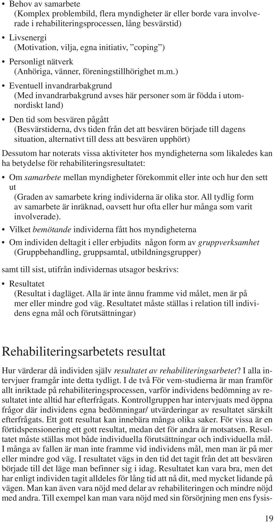 m.) Eventuell invandrarbakgrund (Med invandrarbakgrund avses här personer som är födda i utomnordiskt land) Den tid som besvären pågått (Besvärstiderna, dvs tiden från det att besvären började till