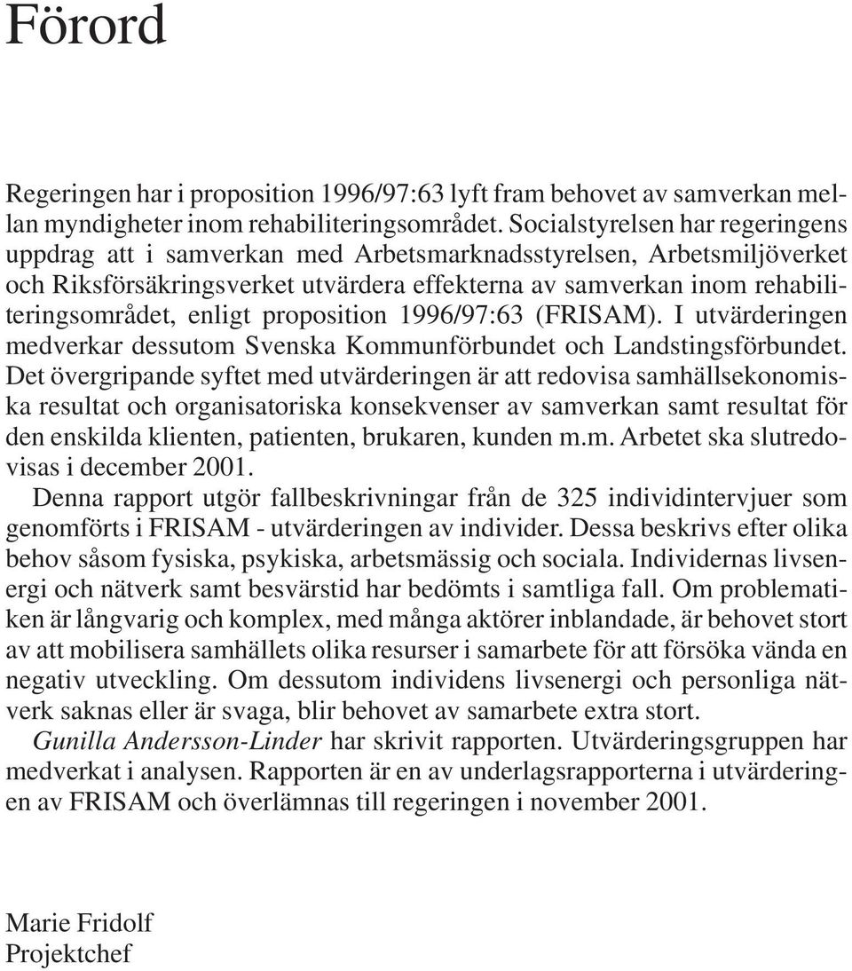 proposition 1996/97:63 (FRISAM). I utvärderingen medverkar dessutom Svenska Kommunförbundet och Landstingsförbundet.