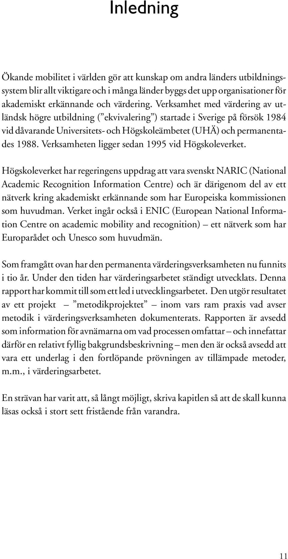 Verksamheten ligger sedan 1995 vid Högskoleverket.