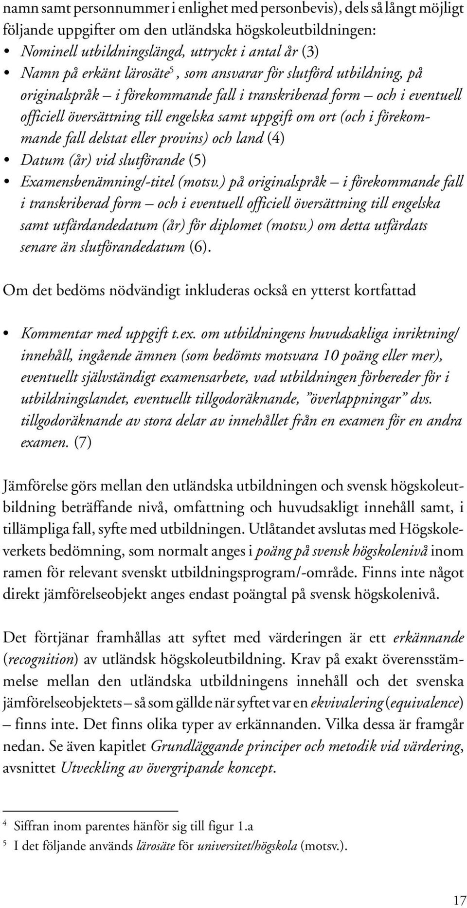 förekommande fall delstat eller provins) och land (4) Datum (år) vid slutförande (5) Examensbenämning/-titel (motsv.