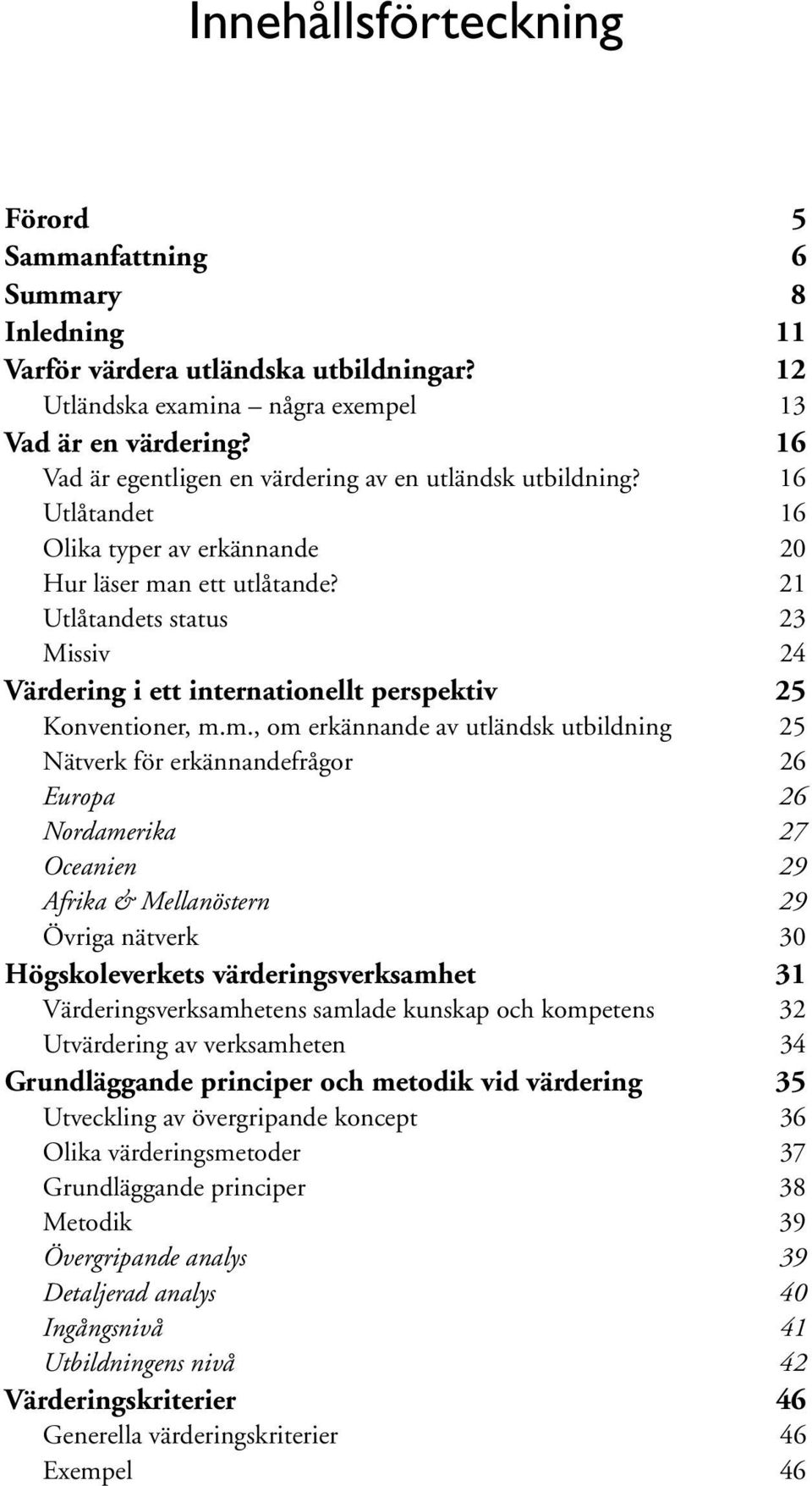 21 Utlåtandets status 23 Missiv 24 Värdering i ett internationellt perspektiv 25 Konventioner, m.