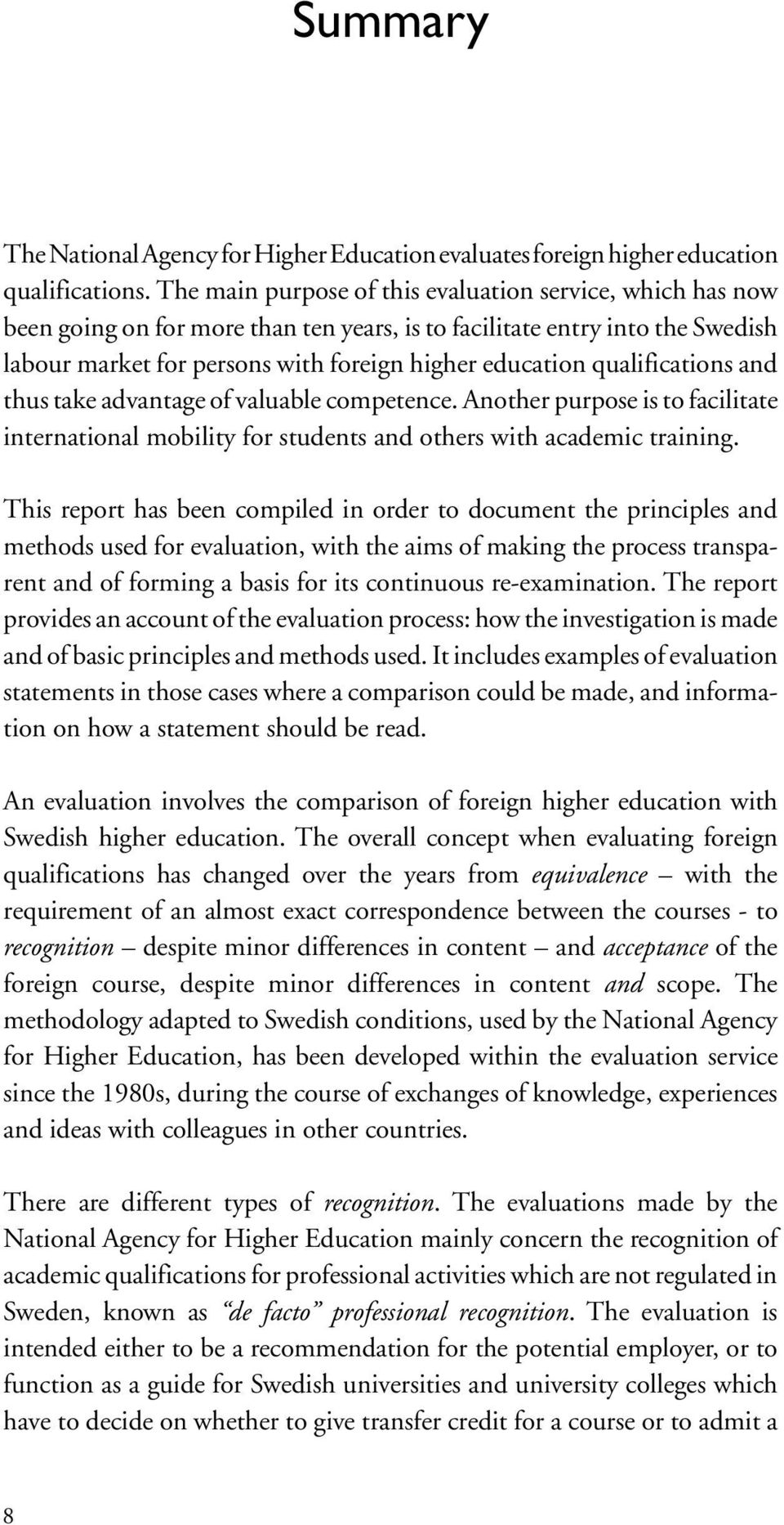 qualifications and thus take advantage of valuable competence. Another purpose is to facilitate international mobility for students and others with academic training.