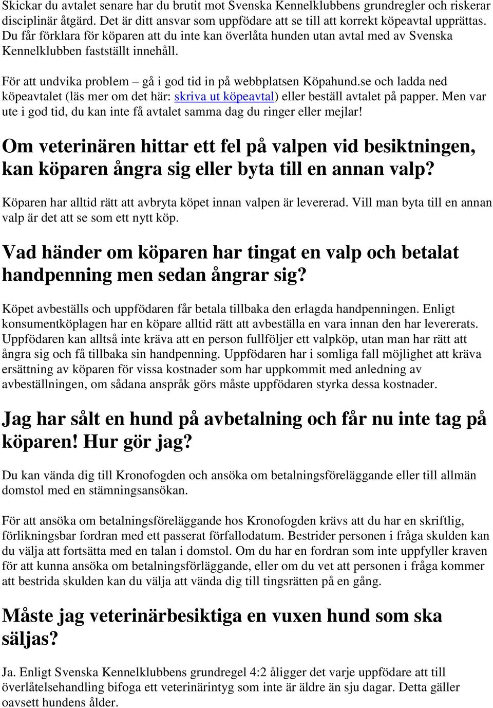 se och ladda ned köpeavtalet (läs mer om det här: skriva ut köpeavtal) eller beställ avtalet på papper. Men var ute i god tid, du kan inte få avtalet samma dag du ringer eller mejlar!