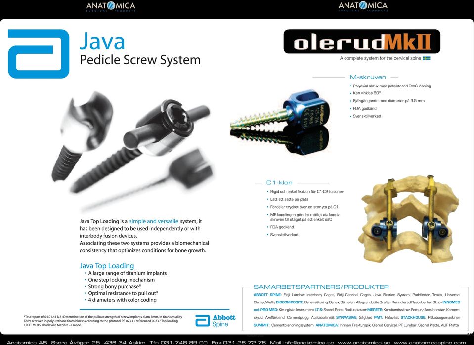 möjligt att koppla skruven till staget på ett enkelt sätt FDA godkänd Svensktillverkad 34 AURUM 1/02 AURUM 1/02 SAMARBETSPARTNERS/PRODUKTER ABBOTT SPINE: Fidji Lumbar Interbody Cages, Fidji Cervical