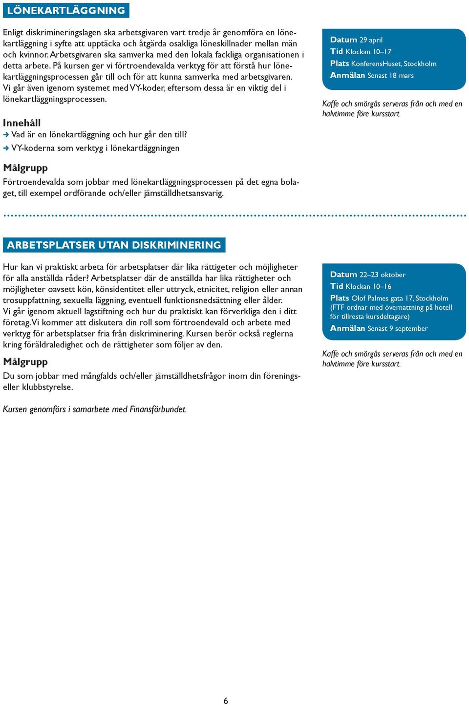 På kursen ger vi förtroendevalda verktyg för att förstå hur lönekartläggningsprocessen går till och för att kunna samverka med arbetsgivaren.