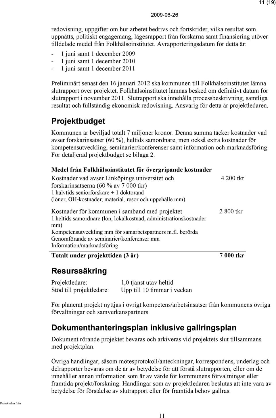 Avrapporteringsdatum för detta är: - 1 juni samt 1 december 2009-1 juni samt 1 december 2010-1 juni samt 1 december 2011 Preliminärt senast den 16 januari 2012 ska kommunen till Folkhälsoinstitutet