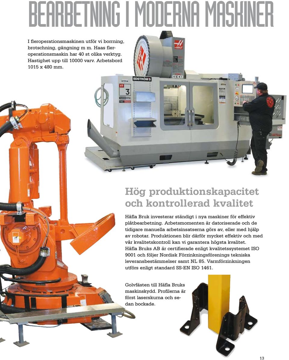 Arbetsmomenten är datoriserade och de tidigare manuella arbetsinsatserna görs av, eller med hjälp av robotar.