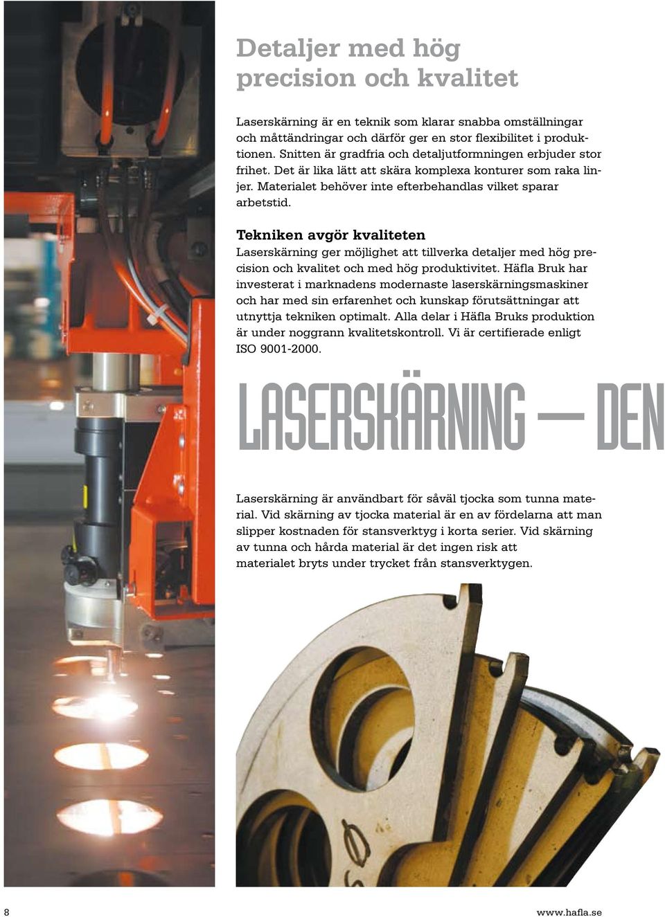 Tekniken avgör kvaliteten Laserskärning ger möjlighet att tillverka detaljer med hög precision och kvalitet och med hög produktivitet.