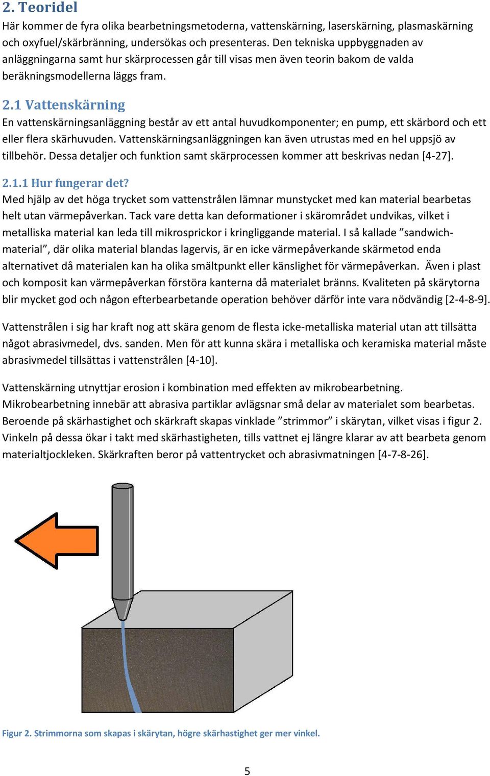 1 Vattenskärning En vattenskärningsanläggning består av ett antal huvudkomponenter; en pump, ett skärbord och ett eller flera skärhuvuden.