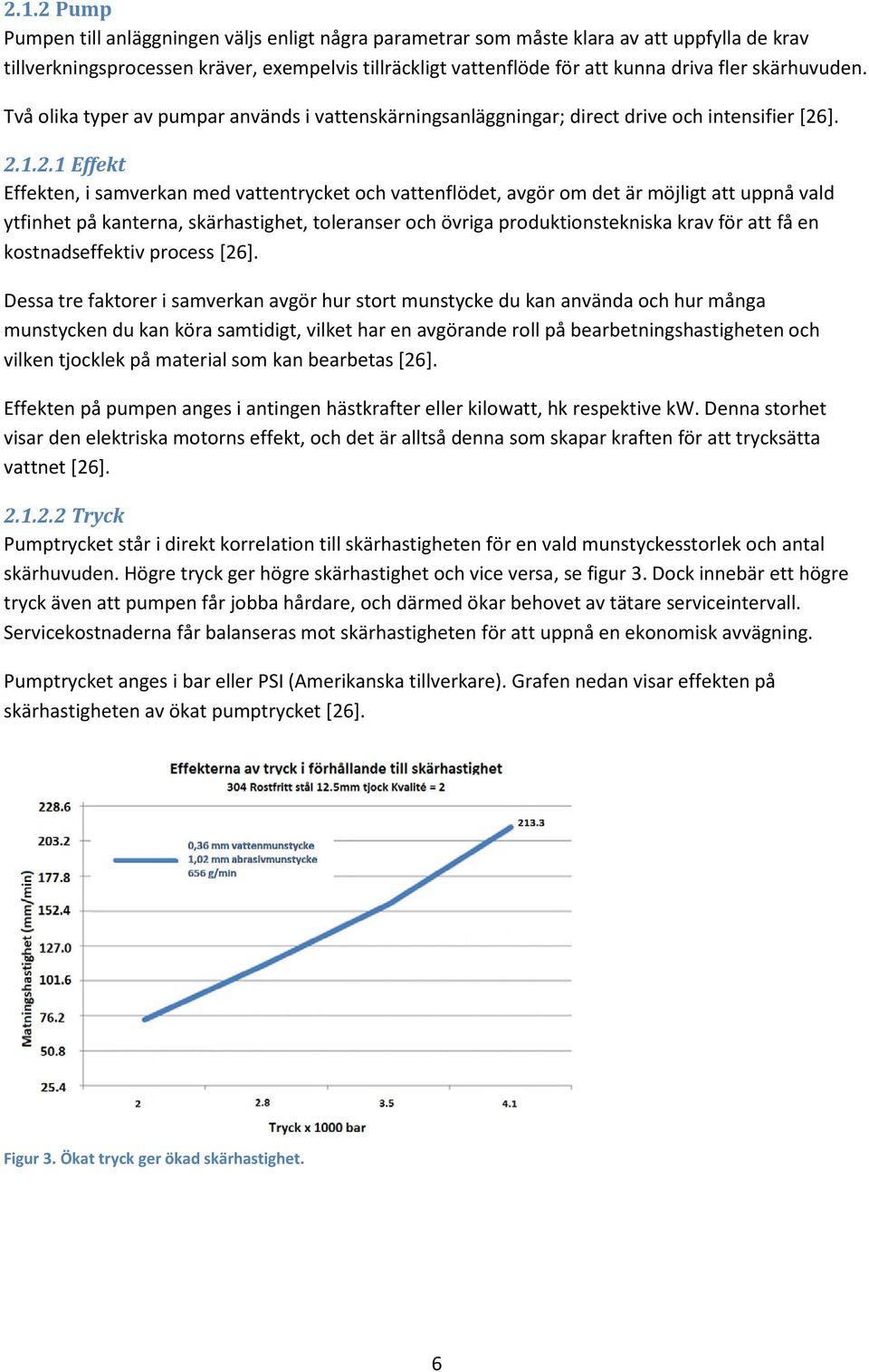 ]. 2.1.2.1 Effekt Effekten, i samverkan med vattentrycket och vattenflödet, avgör om det är möjligt att uppnå vald ytfinhet på kanterna, skärhastighet, toleranser och övriga produktionstekniska krav