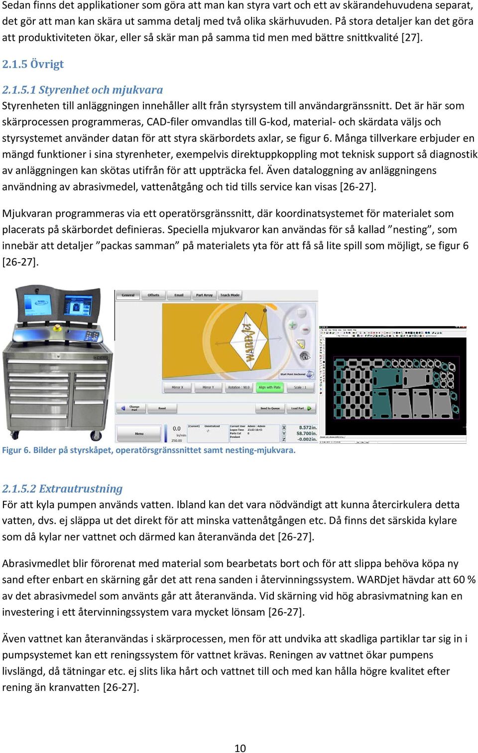 Övrigt 2.1.5.1 Styrenhet och mjukvara Styrenheten till anläggningen innehåller allt från styrsystem till användargränssnitt.