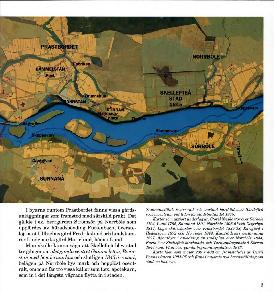 M an skulle kunna säga a tt Skellefteå blev stad tre gånger om: det gam la centret Gammelstan, Bonnstan med böndernas hus och slutligen 1845 års stad, belägen på Norrböle bys m ark och hopplöst