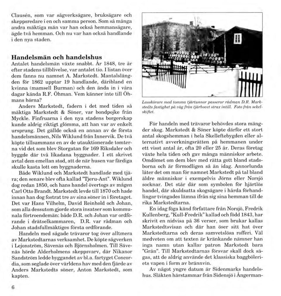 I listan över dem fanns nu nam net A. M arkstedt. M antalslängden för 1862 upptar 19 handlande, däribland en kvinna (mamsell Burm an) och den ända in i våra dagar kända R.F. Öhman.