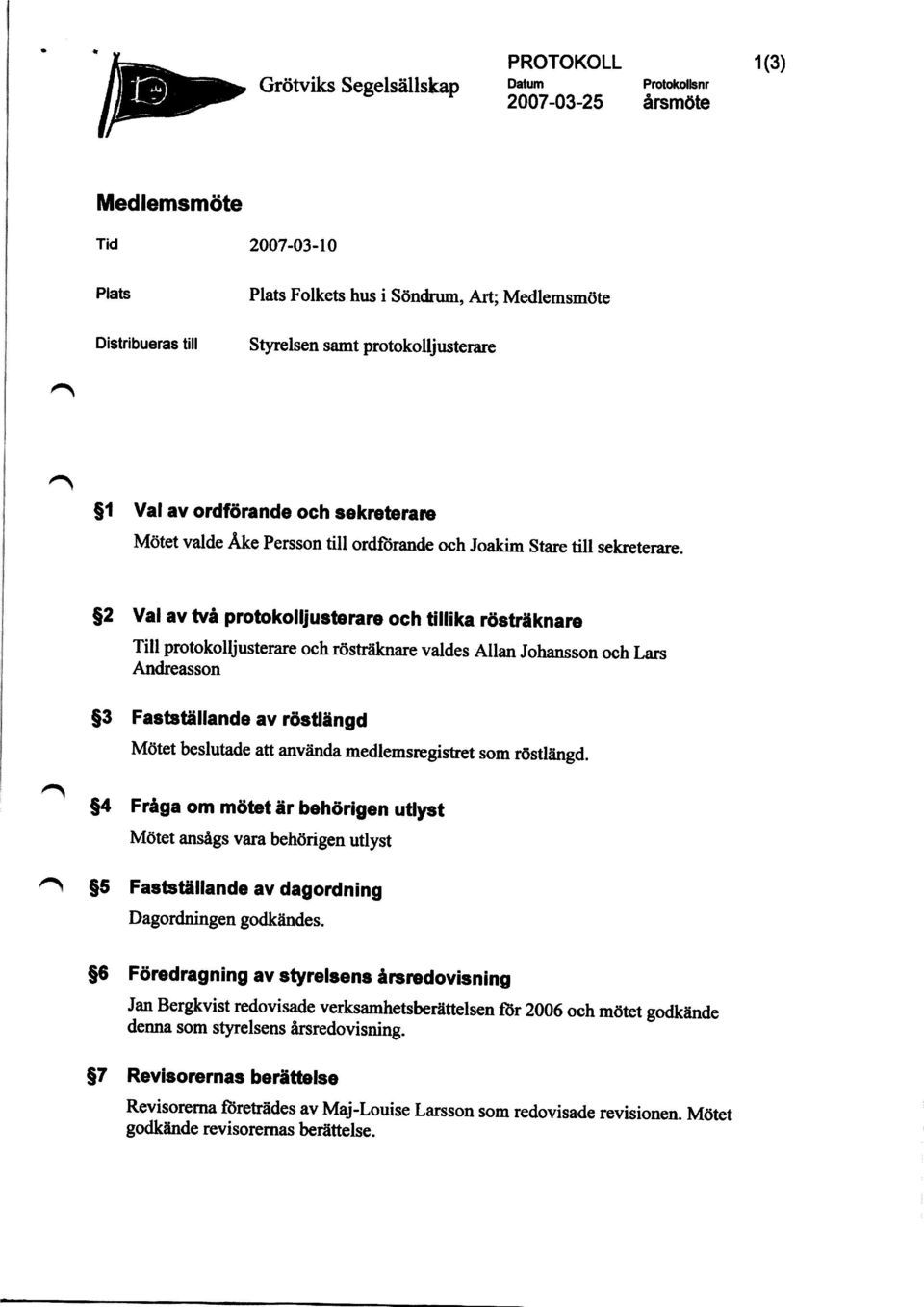 $2 Val av två protokolljusterare och tillika rösträknare Till protokolljusterare och rösträknare valdes Allan Johansson och Lars Andreas son $3 Fastställande av röstlängd Mötet beslutade att använda