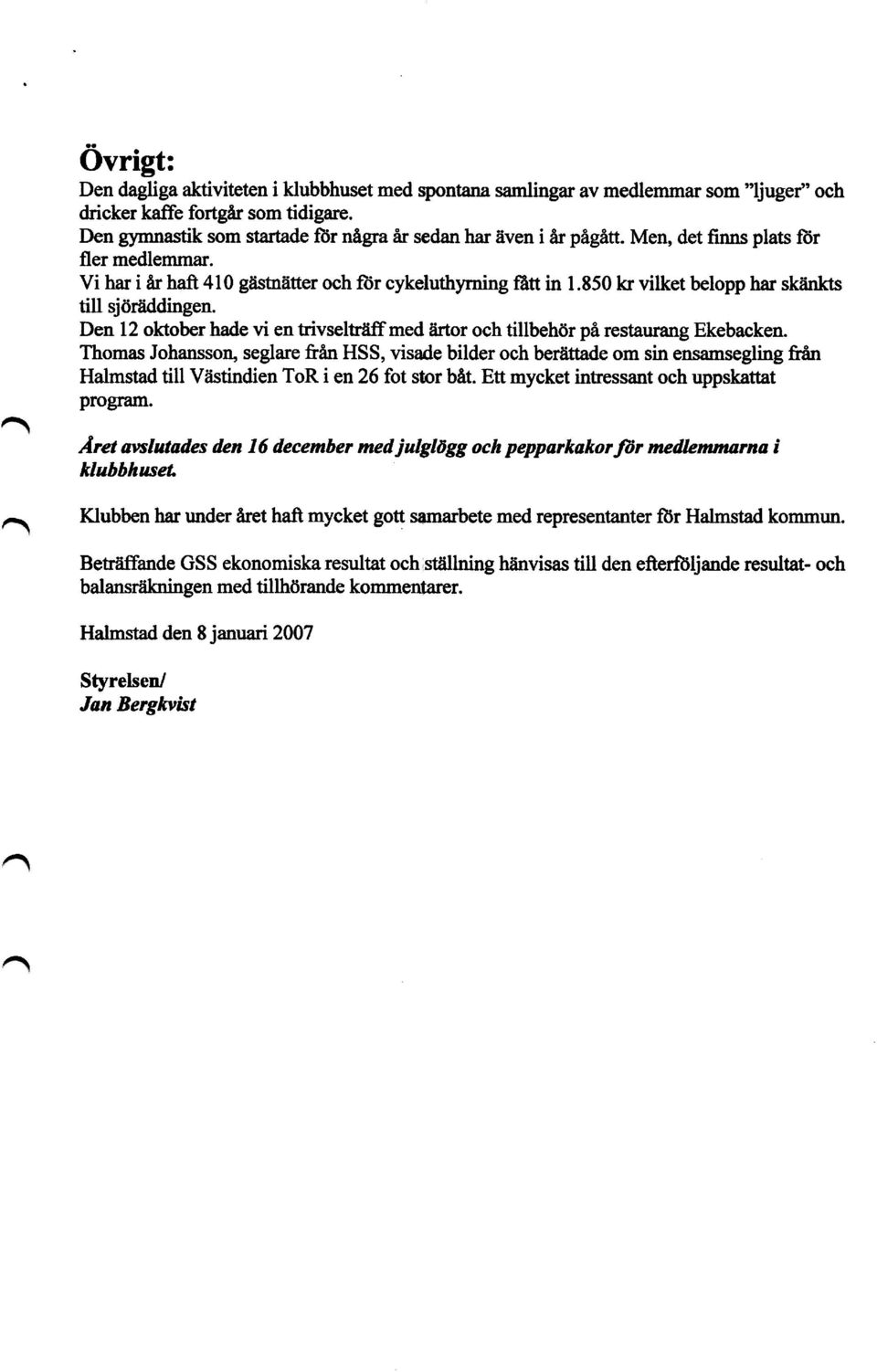 850 kr vilket belopp har skänkts till sjöräddingen. Den 12 oktober hade vi en trivselträff med ärtor och tillbehör på restaurang Ekebacken.