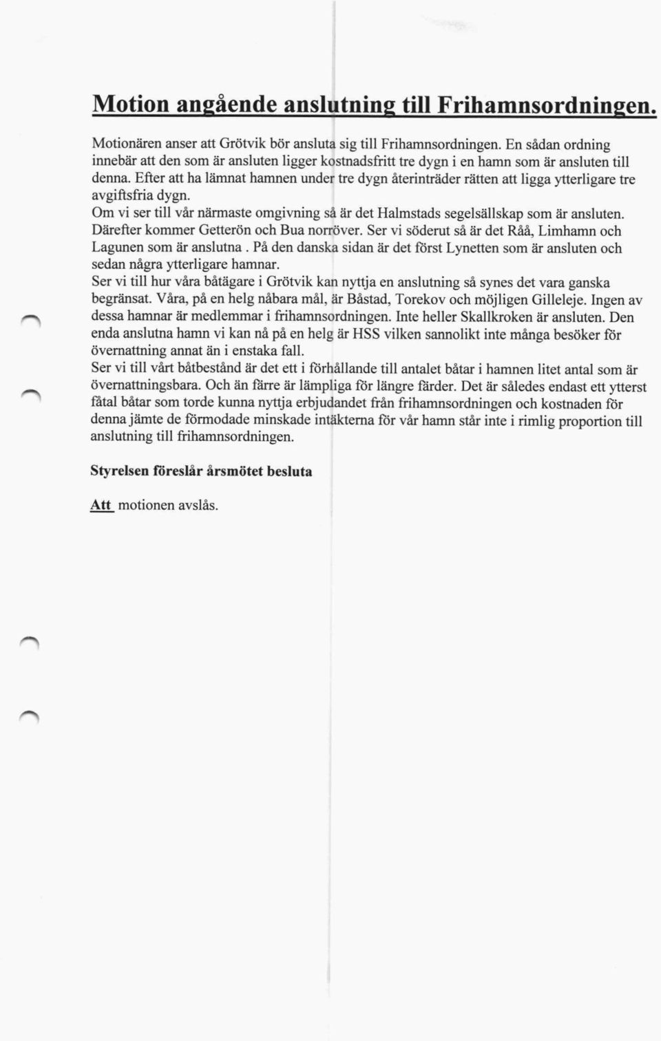 Efter att ha lämnat hamnen under tre dygn återinträder rätten att ligga ytterligare tre avgiftsfria dygn. Om vi ser till vår närmaste omgivning så är det Halmstads segelsällskap som är ansluten.