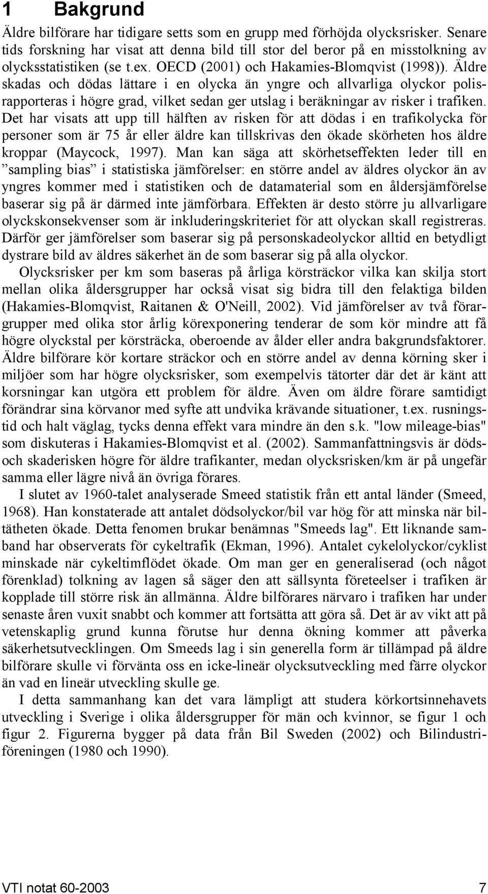 Äldre skadas och dödas lättare i en olycka än yngre och allvarliga olyckor polisrapporteras i högre grad, vilket sedan ger utslag i beräkningar av risker i trafiken.