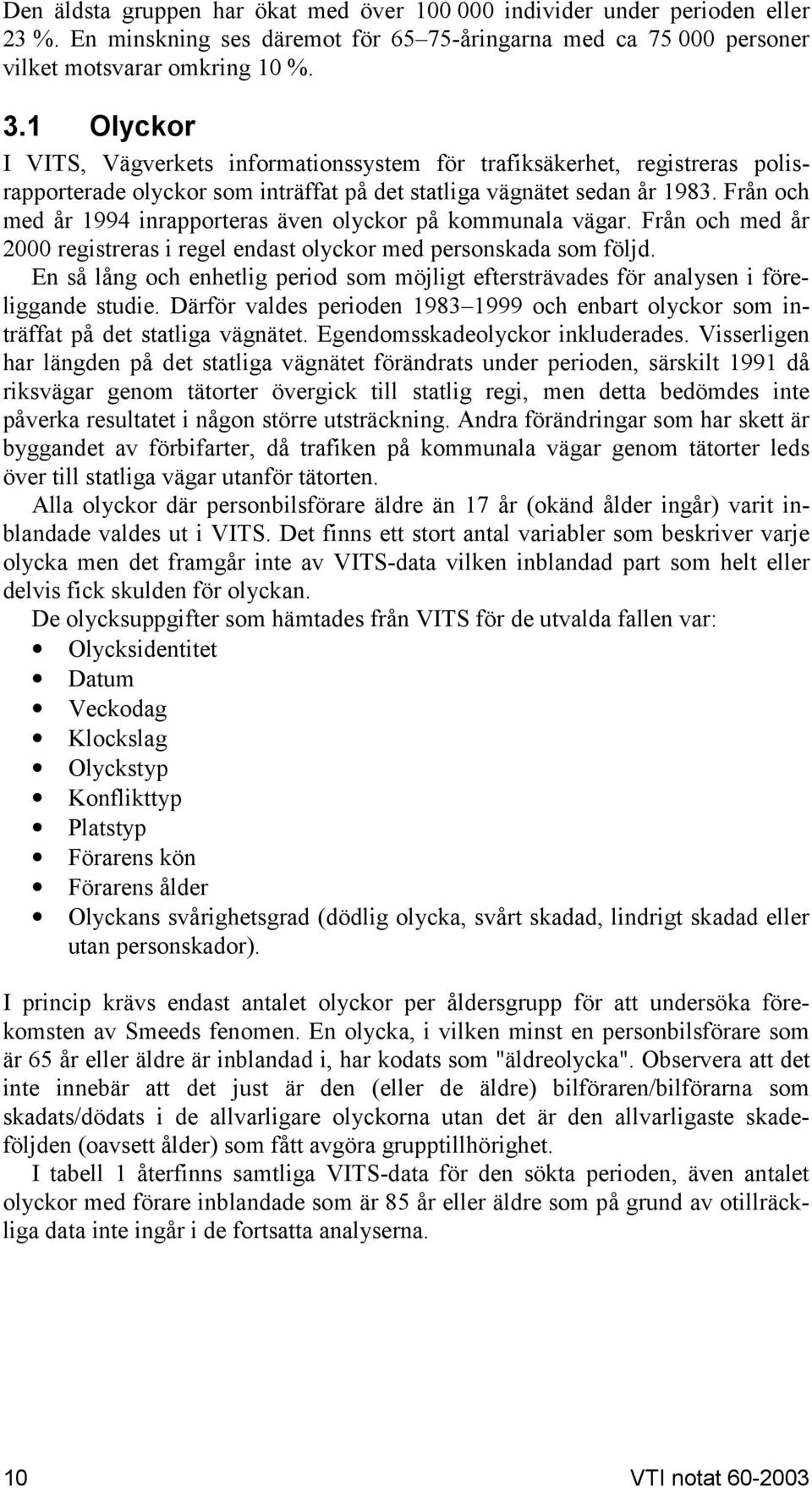 Från och med år 1994 inrapporteras även olyckor på kommunala vägar. Från och med år 2 registreras i regel endast olyckor med personskada som följd.