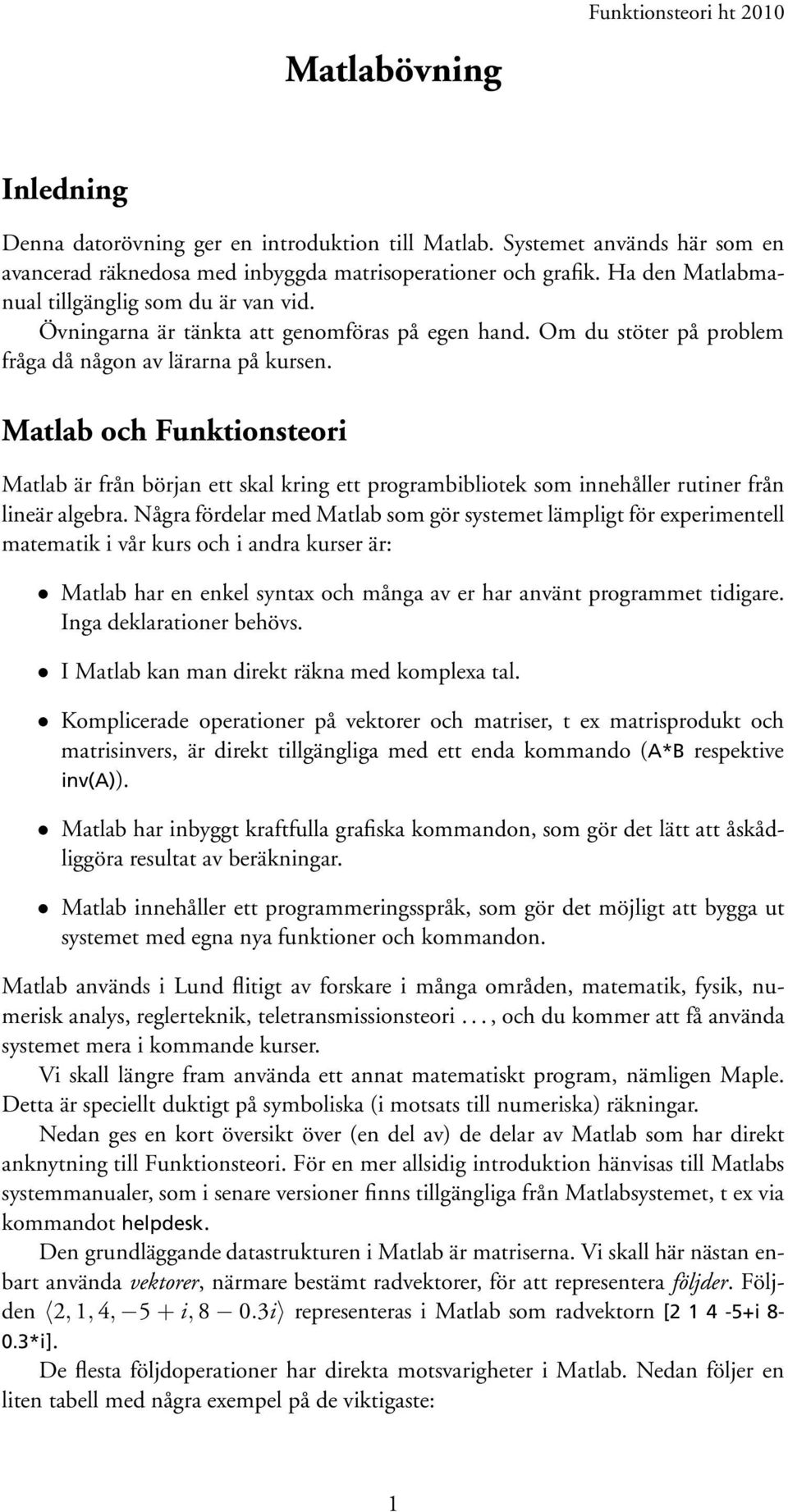 Matlab och Funktionsteori Matlab är från början ett skal kring ett programbibliotek som innehåller rutiner från lineär algebra.