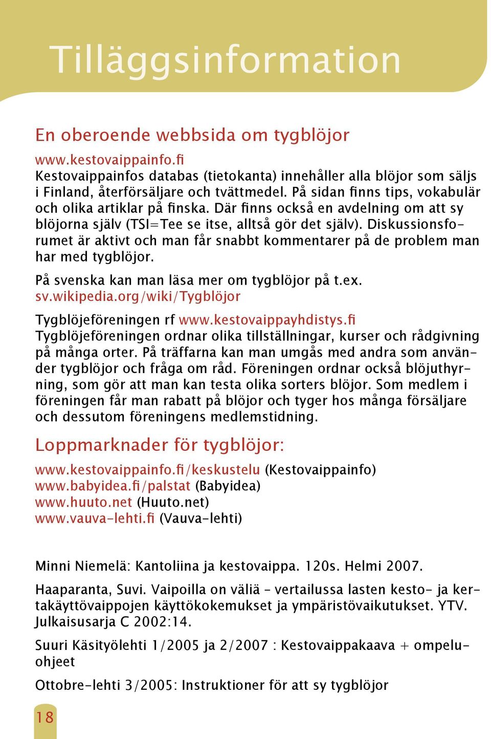 Diskussionsforumet är aktivt och man får snabbt kommentarer på de problem man har med tygblöjor. På svenska kan man läsa mer om tygblöjor på t.ex. sv.wikipedia.