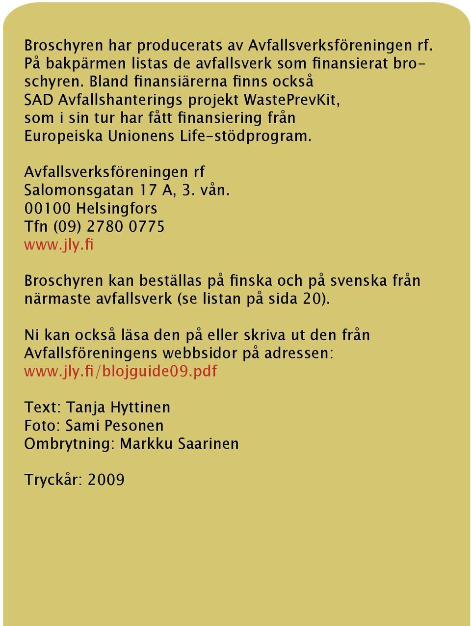 Avfallsverksföreningen rf Salomonsgatan 17 A, 3. vån. 00100 Helsingfors Tfn (09) 2780 0775 www.jly.