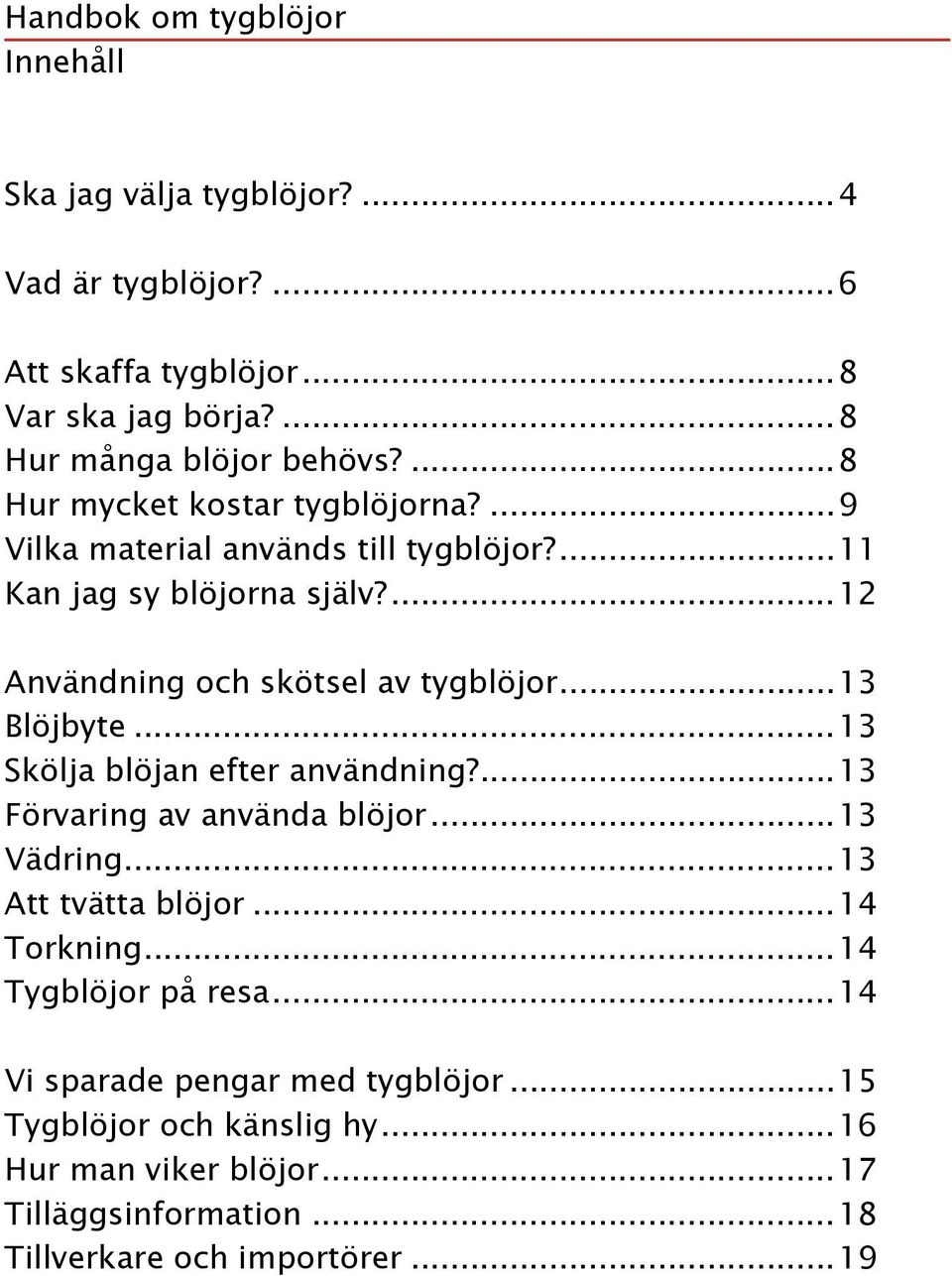 ..13 Blöjbyte...13 Skölja blöjan efter användning?...13 Förvaring av använda blöjor...13 Vädring...13 Att tvätta blöjor...14 Torkning...14 Tygblöjor på resa.