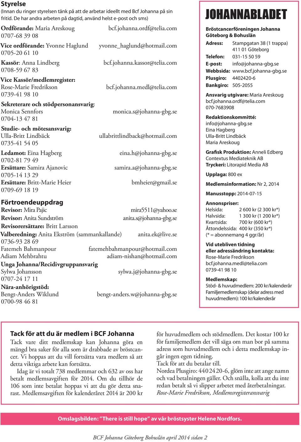 com 0708-59 67 83 Vice Kassör/medlemregister: Rose-Marie Fredrikson bcf.johanna.medl@telia.com 0739-41 98 10 Sekreterare och stödpersonansvarig: Monica Sennfors monica.s@johanna-gbg.