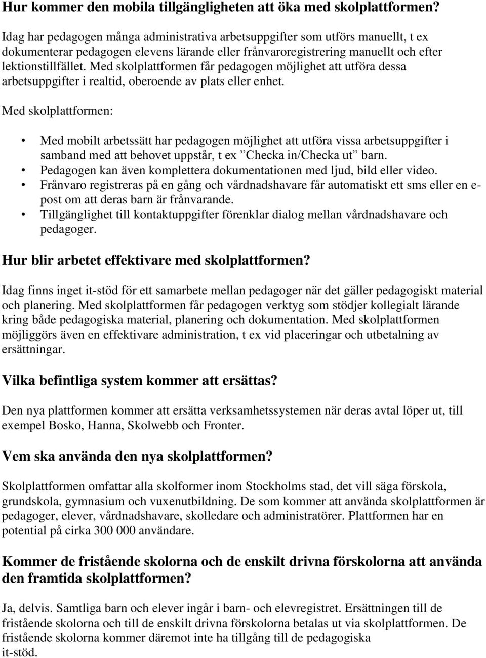 Med skolplattformen får pedagogen möjlighet att utföra dessa arbetsuppgifter i realtid, oberoende av plats eller enhet.