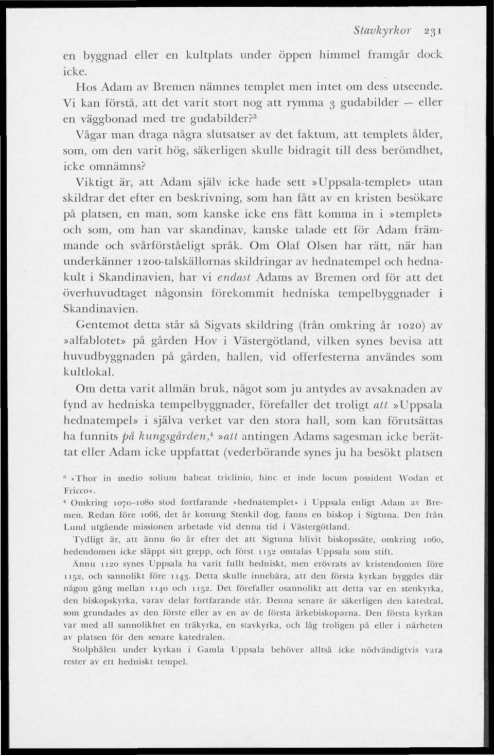 3 Vågar man draga nägra slutsatser av det faktum, att templets ålder, som, om den varit hög, säkerligen skulle bidragit till dess berömdhet, icke omnämns?