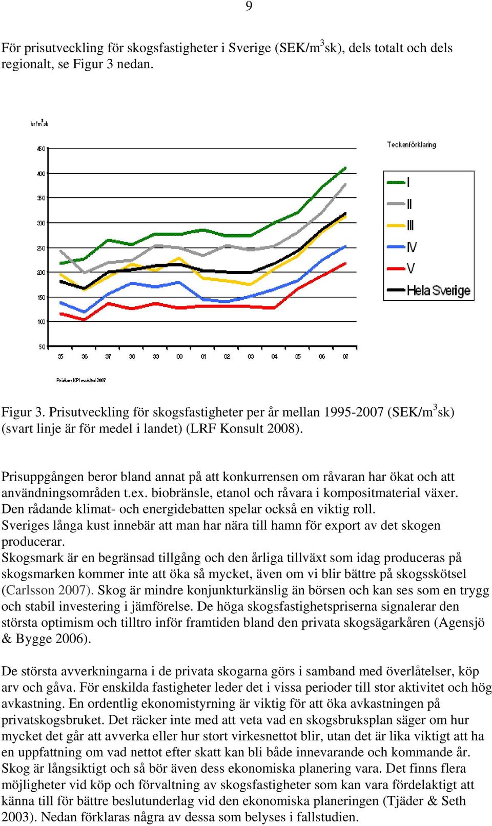 Prisuppgången beror bland annat på att konkurrensen om råvaran har ökat och att användningsområden t.ex. biobränsle, etanol och råvara i kompositmaterial växer.