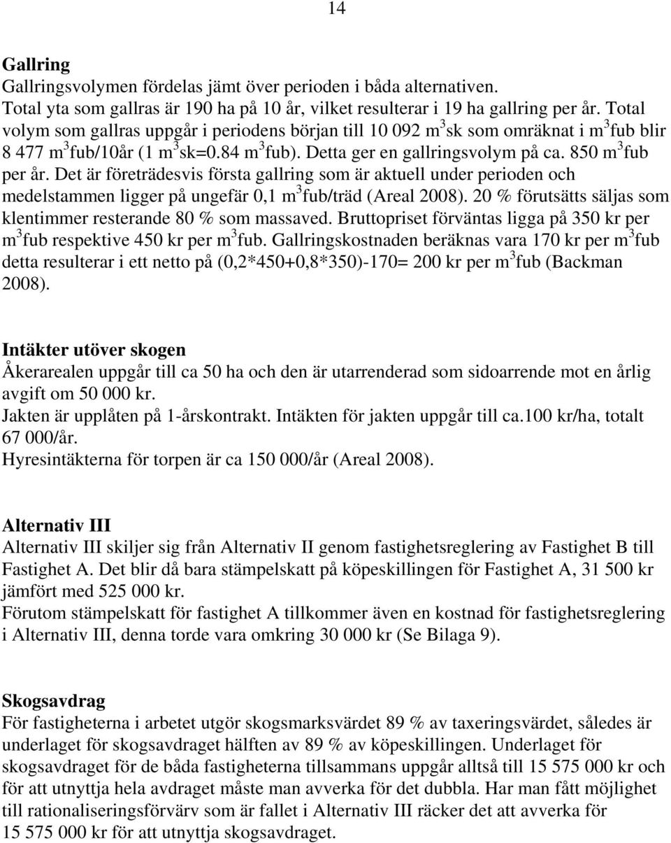 Det är företrädesvis första gallring som är aktuell under perioden och medelstammen ligger på ungefär 0,1 m 3 fub/träd (Areal 2008). 20 % förutsätts säljas som klentimmer resterande 80 % som massaved.