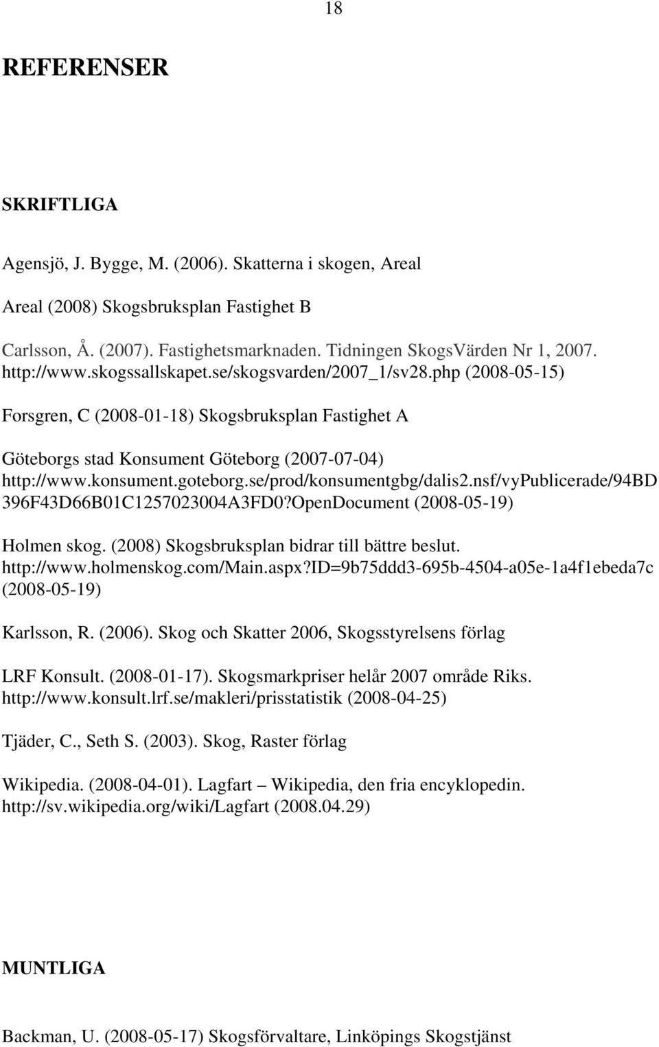 se/prod/konsumentgbg/dalis2.nsf/vypublicerade/94bd 396F43D66B01C1257023004A3FD0?OpenDocument (2008-05-19) Holmen skog. (2008) Skogsbruksplan bidrar till bättre beslut. http://www.holmenskog.com/main.