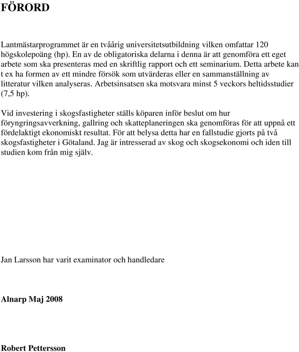 Detta arbete kan t ex ha formen av ett mindre försök som utvärderas eller en sammanställning av litteratur vilken analyseras. Arbetsinsatsen ska motsvara minst 5 veckors heltidsstudier (7,5 hp).